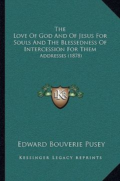 portada the love of god and of jesus for souls and the blessedness of intercession for them: addresses (1878) (en Inglés)