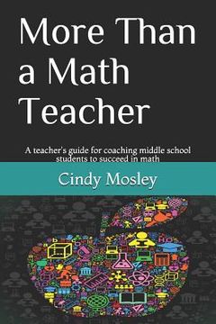 portada More Than a Math Teacher: A teacher's guide for coaching middle school students to succeed in math (en Inglés)