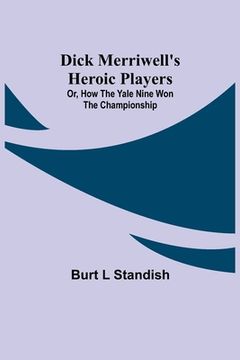 portada Dick Merriwell's Heroic Players; Or, How the Yale Nine Won the Championship (en Inglés)