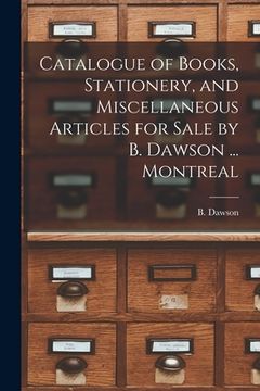 portada Catalogue of Books, Stationery, and Miscellaneous Articles for Sale by B. Dawson ... Montreal [microform] (en Inglés)