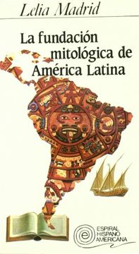 portada Fundación Mitológica de América Latina, la (Colección Espiral Hispano-Americana)