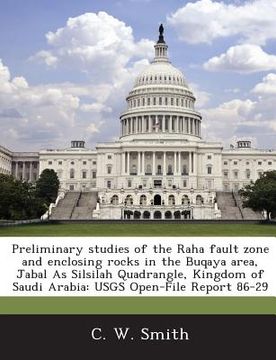 portada Preliminary Studies of the Raha Fault Zone and Enclosing Rocks in the Buqaya Area, Jabal as Silsilah Quadrangle, Kingdom of Saudi Arabia: Usgs Open-Fi (en Inglés)