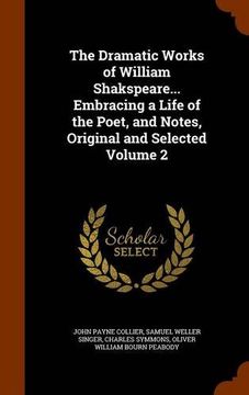 portada The Dramatic Works of William Shakspeare... Embracing a Life of the Poet, and Notes, Original and Selected Volume 2