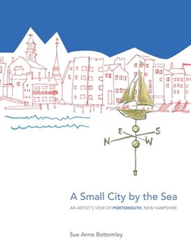 portada A Small City by the Sea: An Artist's View of Portsmouth, New Hampshire (en Inglés)