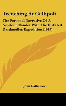 portada trenching at gallipoli: the personal narrative of a newfoundlander with the ill-fated dardanelles expedition (1917) (en Inglés)