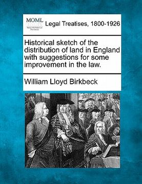 portada historical sketch of the distribution of land in england with suggestions for some improvement in the law. (en Inglés)