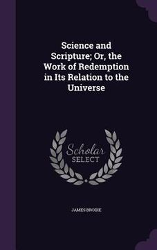portada Science and Scripture; Or, the Work of Redemption in Its Relation to the Universe (en Inglés)
