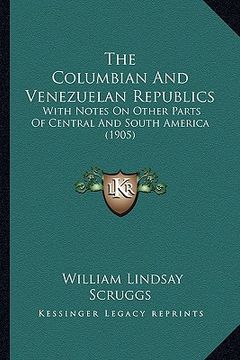 portada the columbian and venezuelan republics: with notes on other parts of central and south america (1905 (en Inglés)