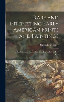 portada Rare and Interesting Early American Prints and Paintings: on Exhibition and Sale at the Michaelsen Gallery ... New York (en Inglés)