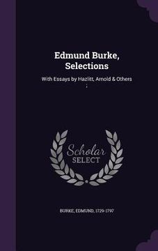 portada Edmund Burke, Selections: With Essays by Hazlitt, Arnold & Others; (in English)