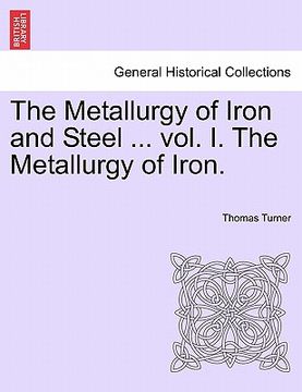 portada the metallurgy of iron and steel ... vol. i. the metallurgy of iron. (in English)