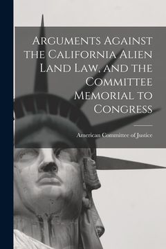 portada Arguments Against the California Alien Land Law, and the Committee Memorial to Congress