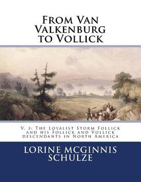 portada From Van Valkenburg to Vollick: V. 3: The Loyalist Storm Follick and his Follick and Vollick descendants in North America (en Inglés)