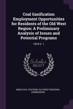 portada Coal Gasification Employment Opportunities for Residents of the Old West Region: A Preliminary Analysis of Issues and Potential Programs: 1974 V. 1