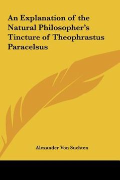 portada an explanation of the natural philosopher's tincture of theophrastus paracelsus (en Inglés)