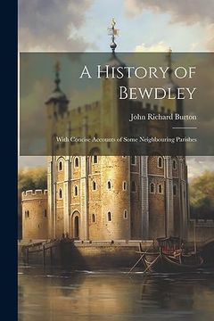 portada A History of Bewdley: With Concise Accounts of Some Neighbouring Parishes (en Inglés)