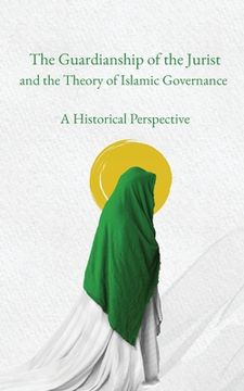 portada The Guardianship of the Jurist and the Theory of Islamic Governance: A Historical Perspective (en Inglés)