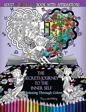 portada The Secrets Journey to the Inner Self: Relaxing through colors - Adult Coloring Book With Affirmations (en Inglés)
