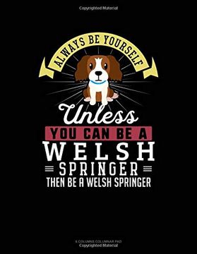 portada Always be Yourself Unless you can be a Welsh Springer Then be a Welsh Springer: 6 Columns Columnar pad 