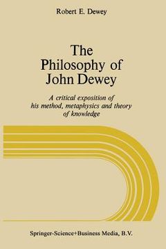 portada The Philosophy of John Dewey: A Critical Exposition of His Method, Metaphysics, and Theory of Knowledge (en Inglés)