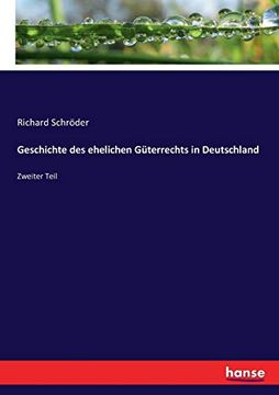 Geschichte des Ehelichen Güterrechts in Deutschland: Zweiter Teil (en Alemán)