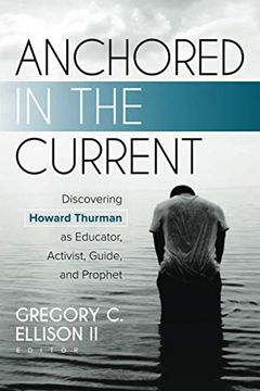 portada Anchored in the Current: Discovering Howard Thurman as Educator, Activist, Guide, and Prophet (en Inglés)