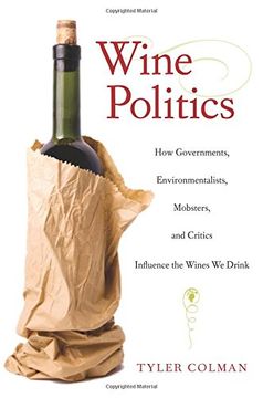 portada Wine Politics: How Governments, Environmentalists, Mobsters, and Critics Influence the Wines we Drink (en Inglés)