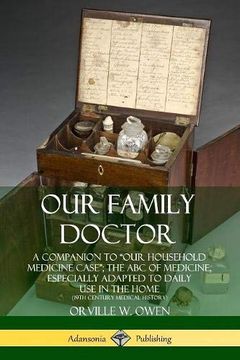 portada Our Family Doctor: A Companion to "Our Household Medicine Case"; The abc of Medicine, Especially Adapted to Daily use in the Home (19Th Century Medical History) (en Inglés)