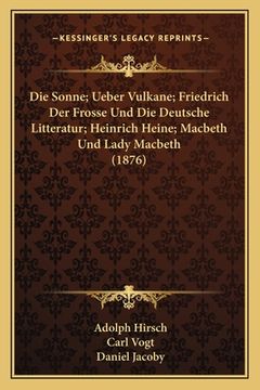 portada Die Sonne; Ueber Vulkane; Friedrich Der Frosse Und Die Deutsche Litteratur; Heinrich Heine; Macbeth Und Lady Macbeth (1876) (en Alemán)