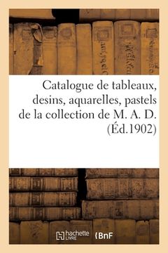 portada Catalogue de Tableaux Anciens Et Modernes, Desins, Aquarelles, Pastels de la Collection de M. A. D. (en Francés)