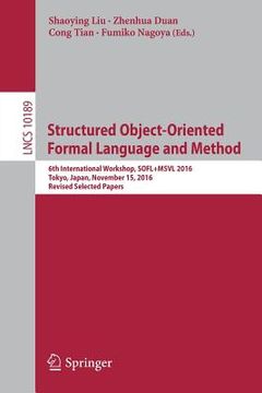 portada Structured Object-Oriented Formal Language and Method: 6th International Workshop, Sofl+msvl 2016, Tokyo, Japan, November 15, 2016, Revised Selected P (en Inglés)