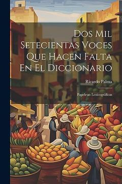 portada Dos mil Setecientas Voces que Hacen Falta en el Diccionario: Papeletas Lexicográficas (in Spanish)