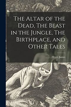 portada The Altar of the Dead, the Beast in the Jungle, the Birthplace, and Other Tales (en Inglés)