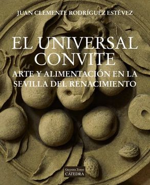 portada El Universal Convite: Arte y Alimentación en la Sevilla del Renacimiento
