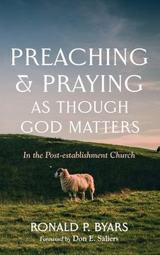 portada Preaching and Praying as Though God Matters (en Inglés)