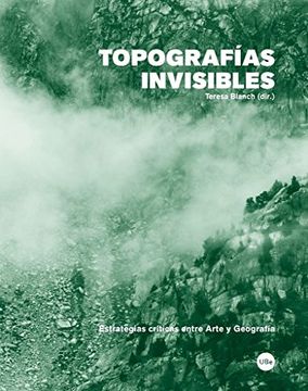 TOPOGRAFIAS INVISIBLES: ESTRATEGIAS CRITICAS ENTRE ARTE Y GEOGRAFIA (En papel)