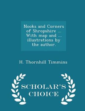portada Nooks and Corners of Shropshire ... with Map and ... Illustrations by the Author. - Scholar's Choice Edition (en Inglés)