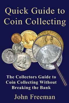 portada Quick Guide to Coin Collecting: The Collectors Guide to Coin Collecting Without Breaking the Bank (en Inglés)