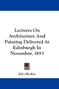 portada lectures on architecture and painting delivered at edinburgh in november, 1853 (in English)