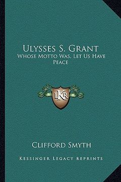 portada ulysses s. grant: whose motto was, let us have peace (en Inglés)