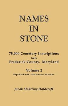 portada names in stone. 75,000 cemetery inscriptions from frederick county, maryland. volume 2, reprinted with "more names in stone" (en Inglés)