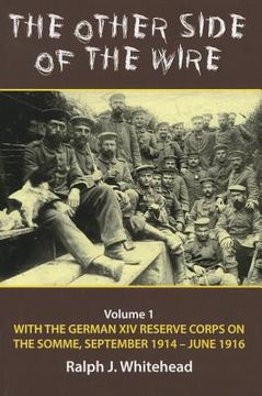 portada The Other Side of the Wire: Volume 1 - With the German XIV Reserve Corps on the Somme, September 1914-June 1916 (en Inglés)