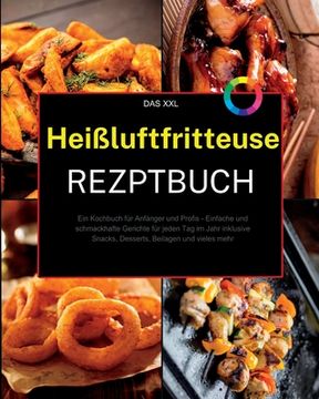 portada Das XXL Heißluftfritteuse Rezeptbuch: Ein Kochbuch für Anfänger und Profis - Einfache und schmackhafte Gerichte für jeden Tag im Jahr inklusive Snacks