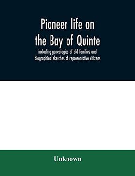 portada Pioneer Life on the bay of Quinte, Including Genealogies of old Families and Biographical Sketches of Representative Citizens (en Inglés)