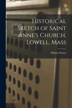 portada Historical Sketch of Saint Anne's Church, Lowell, Mass (en Inglés)