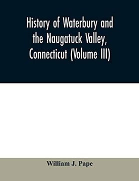 portada History of Waterbury and the Naugatuck Valley, Connecticut (Volume Iii) (en Inglés)
