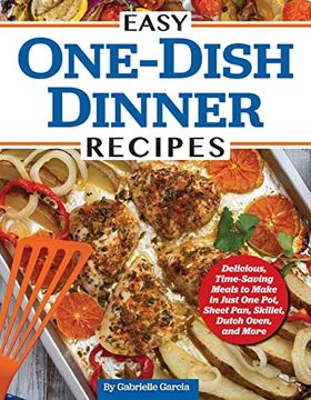 portada Easy One-Dish Dinner Recipes: Delicious, Time-Saving Meals to Make in Just One Pot, Sheet Pan, Skillet, Dutch Oven, and More (en Inglés)