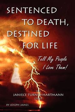 portada sentenced to death, destined for life: tell my people i love them! the janiece turner-hartmann story (en Inglés)