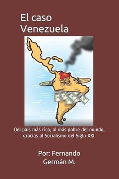 portada El caso Venezuela: Del país más rico, al más pobre del mundo, gracias al Socialismo del Siglo XXI.