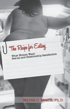 portada The Recipe for Ecstasy What Women Want Library Version: What Women Want: Sexual and Relationship Satisfaction (en Inglés)